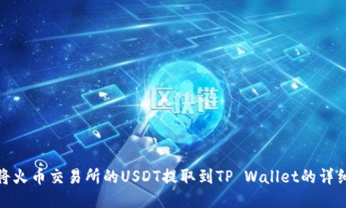 如何将火币交易所的USDT提取到TP Wallet的详细步骤