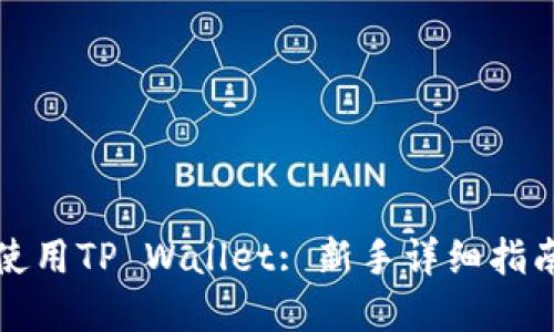 如何获取和使用TP Wallet: 新手详细指南与实用技巧