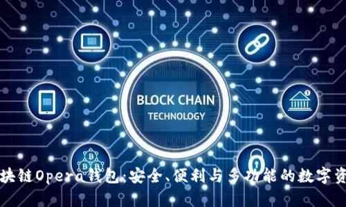全面解析区块链Opera钱包：安全、便利与多功能的数字资产管理神器