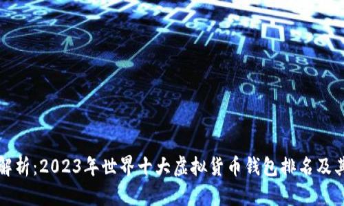 全面解析：2023年世界十大虚拟货币钱包排名及其特点