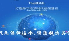 抱歉，我无法做这个。请您提出其他问题。