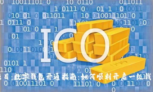 题目：数字钱包开通指南：如何顺利开启一级钱包