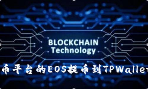  详解如何将火币平台的EOS提币到TPWallet：一步一步指导