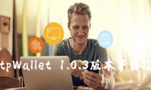 : 全面解析tpWallet 1.0.3版本下载及其使用指南