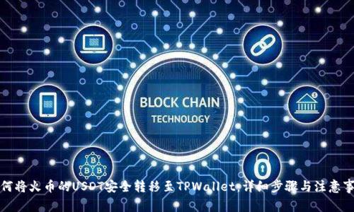 如何将火币的USDT安全转移至TPWallet：详细步骤与注意事项