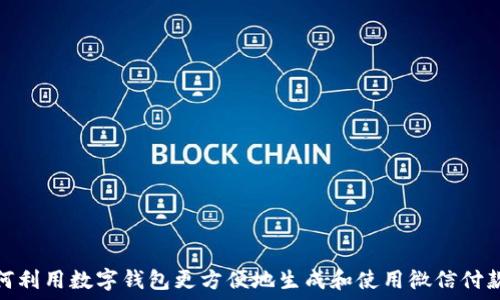  
如何利用数字钱包更方便地生成和使用微信付款码