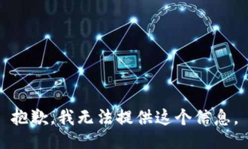 抱歉，我无法提供这个信息。