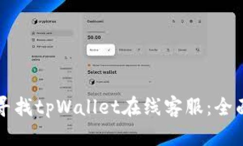 如何寻找tpWallet在线客服：全面指南