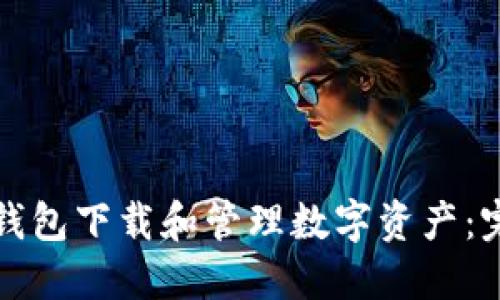 如何用钱包下载和管理数字资产：完整指南