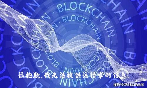 很抱歉，我无法提供该请求的信息。