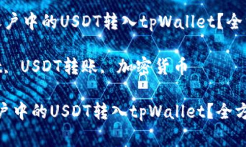  轻松上手：如何将欧易账户中的USDT转入tpWallet？全方位指南与常见问题解析

关键词： 欧易, tpWallet, USDT转账, 加密货币

轻松上手：如何将欧易账户中的USDT转入tpWallet？全方位指南与常见问题解析