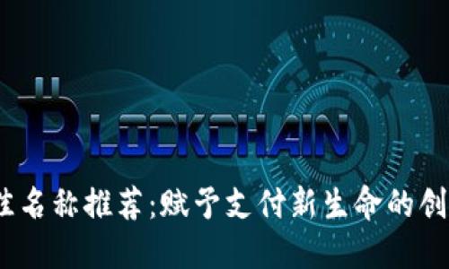 2023年数字钱包最佳名称推荐：赋予支付新生命的创意背后的灵感与策略