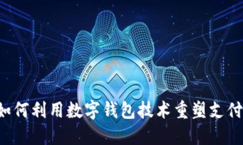 苹果如何利用数字钱包技术重塑支付体验？