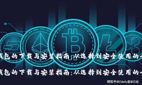 加密货币钱包的下载与安装指南：从选择到安全使用的全方位解析

加密货币钱包的下载与安装指南：从选择到安全使用的全方位解析