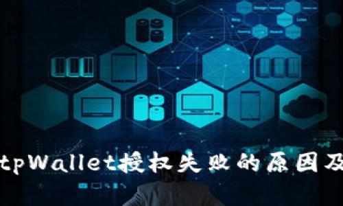 详细解析tpWallet授权失败的原因及解决方案