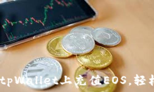   
全面解析：如何在tpWallet上充值EOS，轻松掌握流程与技巧