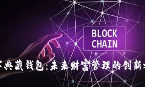 数字典藏钱包：未来财富管理的创新之路