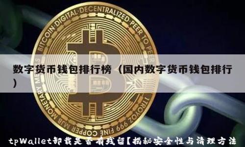 
tpWallet卸载是否有残留？揭秘安全性与清理方法