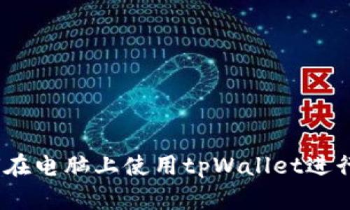 全面解析：如何在电脑上使用tpWallet进行数字资产管理