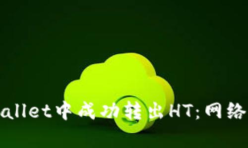 如何在tpWallet中成功转出HT：网络选择全解析