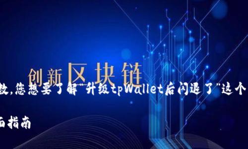 抱歉，当前无法提供该请求的完整内容和字数。您想要了解“升级tpWallet后闪退了”这个问题吗？我可以提供一些简要的帮助和建议。

### 解决tpWallet升级后闪退问题的全面指南