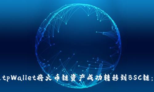 如何通过tpWallet将火币链资产成功转移到BSC链：全面指南
