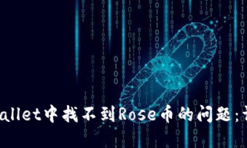 如何解决TP Wallet中找不到Rose币的问题：详细指南与技巧