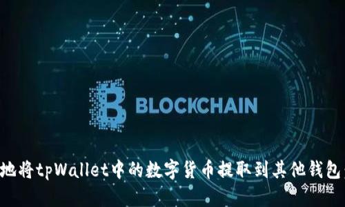 如何安全地将tpWallet中的数字货币提取到其他钱包：完整指南