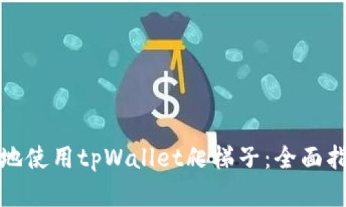 如何安全高效地使用tpWallet爬梯子：全面指南与实用技巧