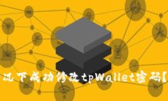 如何在没有密钥的情况下成功修改tpWallet密码？详