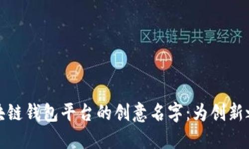 探寻区块链钱包平台的创意名字：为创新之旅赋能