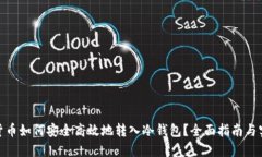 : 数字货币如何安全高效地转入冷钱包？全面指南