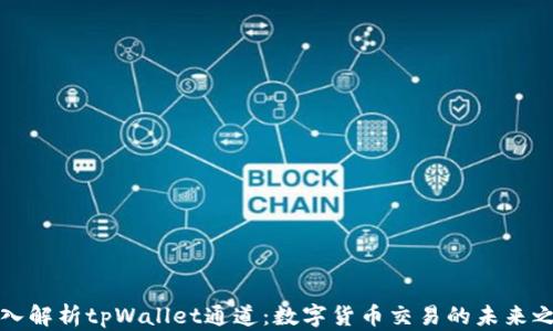 
深入解析tpWallet通道：数字货币交易的未来之路
