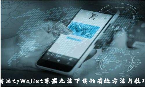   
解决tpWallet苹果无法下载的有效方法与技巧