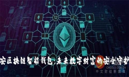 雄安区块链智能钱包：未来数字财富的安全守护者