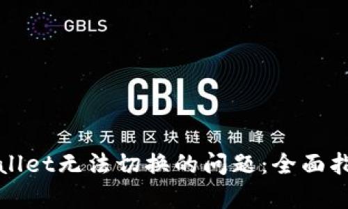 如何解决tpWallet无法切换的问题：全面指南与解决方案