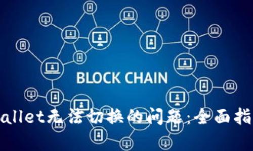 如何解决tpWallet无法切换的问题：全面指南与解决方案