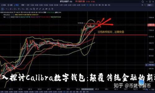 : 深入探讨Calibra数字钱包：颠覆传统金融的新选择