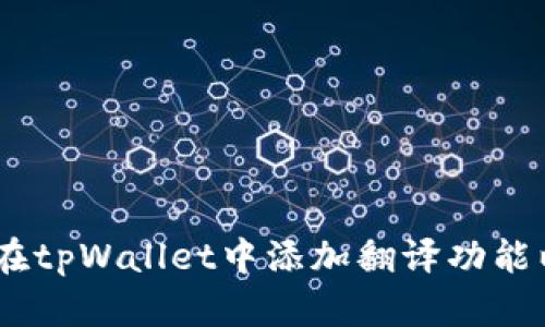 全面解析：如何在tpWallet中添加翻译功能以提升用户体验