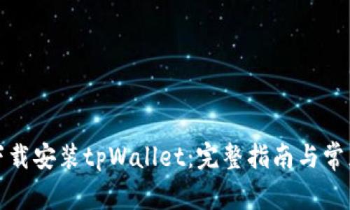 如何轻松下载安装tpWallet：完整指南与常见问题解答