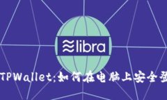 深入探讨TPWallet：如何在电脑上安全登录和使用