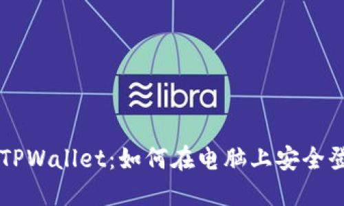 深入探讨TPWallet：如何在电脑上安全登录和使用