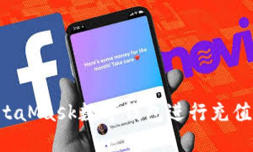 如何利用MetaMask数字钱包进行充值：一站式指南