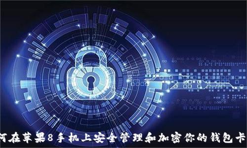   
如何在苹果8手机上安全管理和加密你的钱包卡片？
