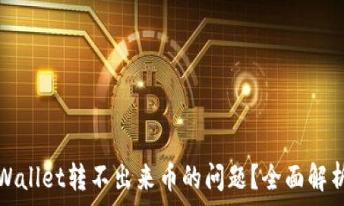   
如何解决tpWallet转不出来币的问题？全面解析与解决方案