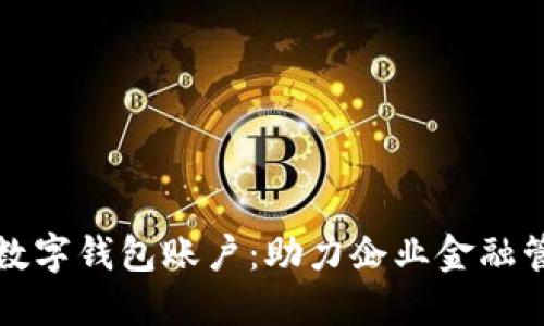 打造企业数字钱包账户：助力企业金融管理新模式
