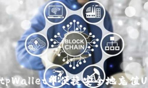 
如何在tpWallet中便捷安全地充值USDT（U）