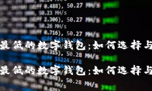 全球费率最低的数字钱包：如何选择与使用技巧

全球费率最低的数字钱包：如何选择与使用技巧