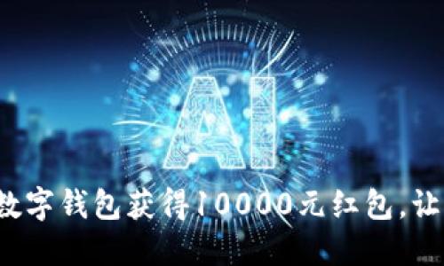  如何通过数字钱包获得10000元红包，让你轻松理财