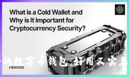 :
选择最适合的数字币钱包：好用又实惠的优质推荐